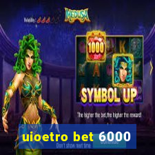 uioetro bet 6000